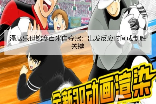 潘展乐世锦赛百米自夺冠：出发反应时间成制胜关键