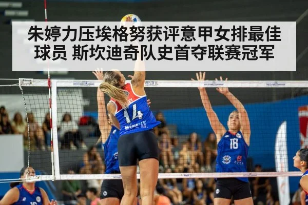 朱婷力压埃格努获评意甲女排最佳球员 斯坎迪奇队史首夺联赛冠军