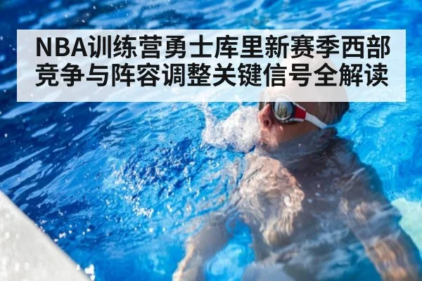 NBA训练营勇士库里新赛季西部竞争与阵容调整关键信号全解读